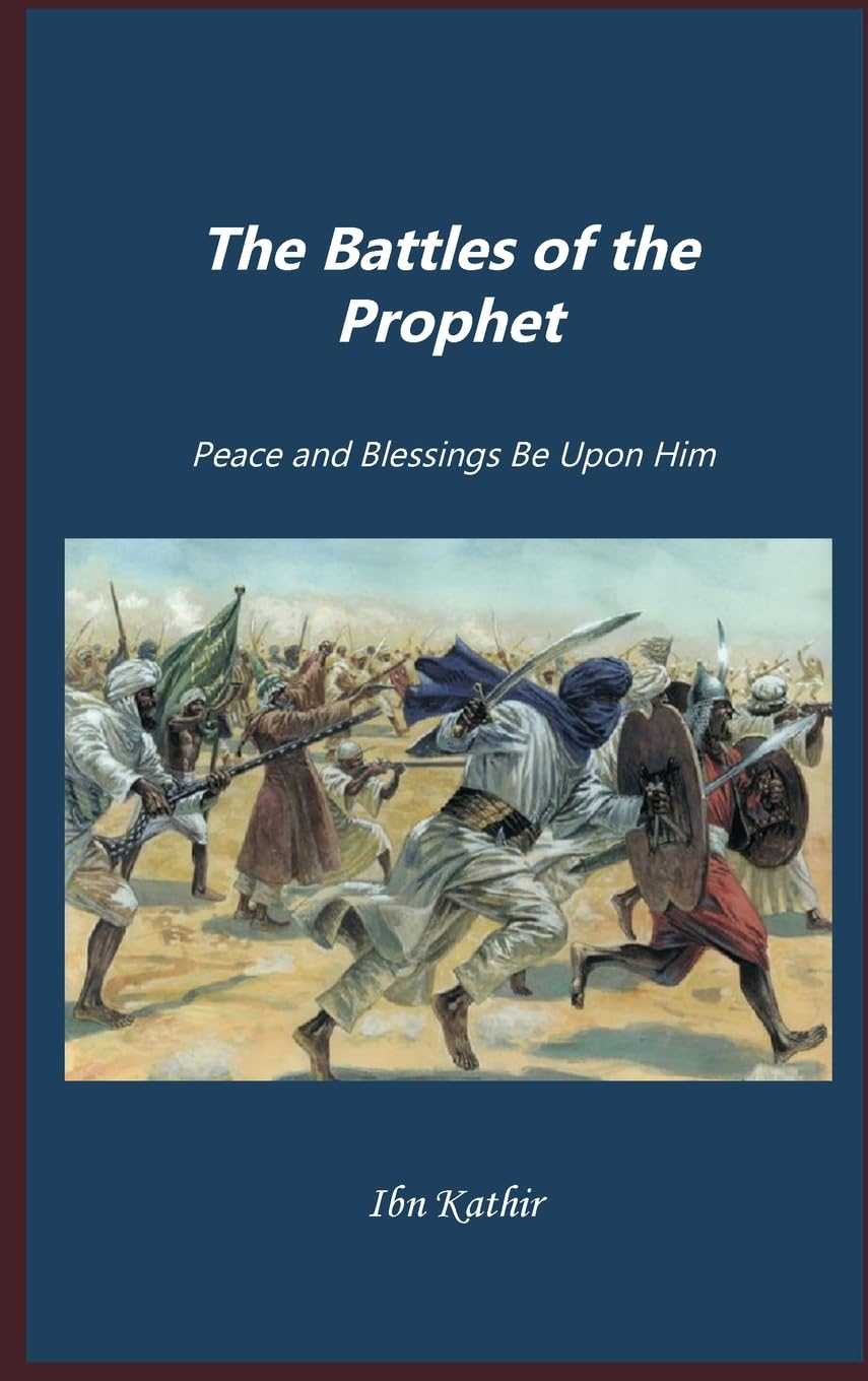 The Battles of Prophet: Peace and Blessings Be Upon Him