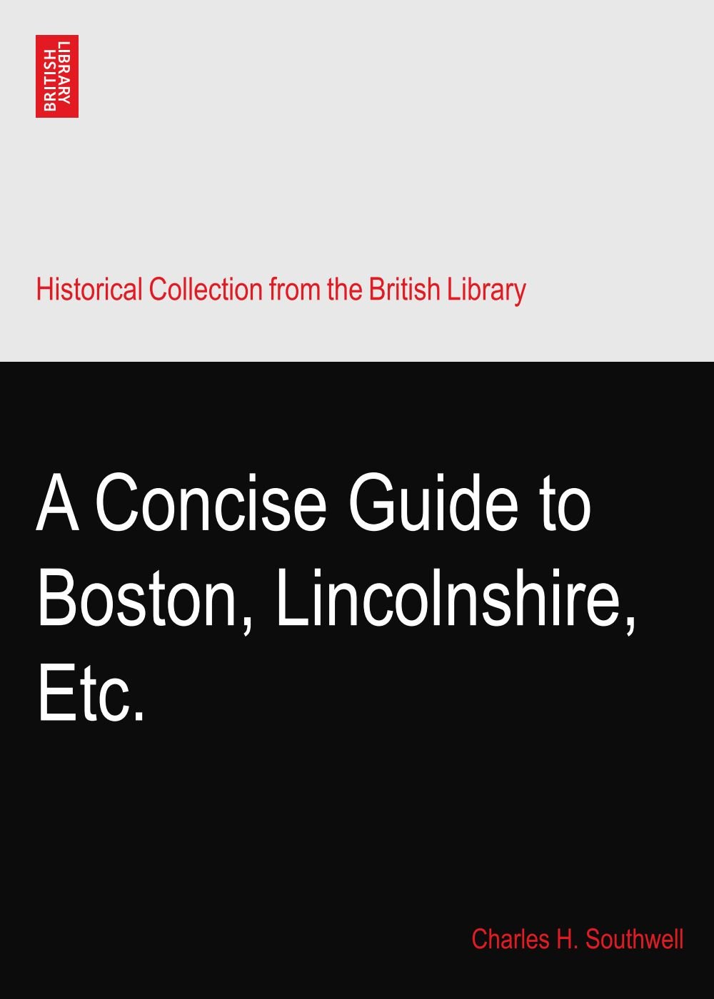 A Concise Guide to Boston, Lincolnshire, Etc.