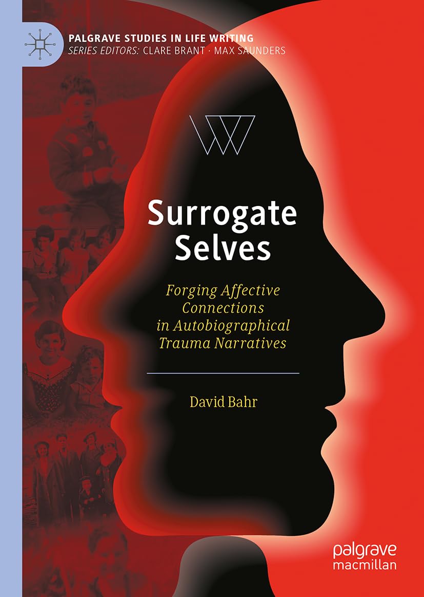 Surrogate Selves: Forging Affective Connections in Autobiographical Trauma Narratives (Palgrave Studies in Life Writing)