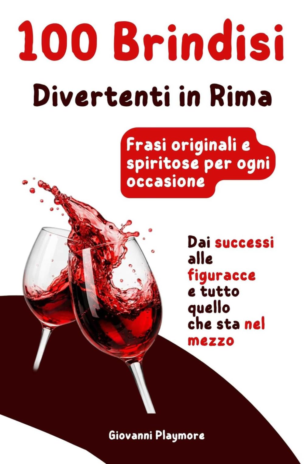 100 Brindisi Divertenti in Rima: Frasi originali e spiritose per ogni occasione: Dai successi alle figuracce, e tutto quello che sta nel mezzo: 4 ... e pronti a Strappare Sorrisi in Ogni Momento)