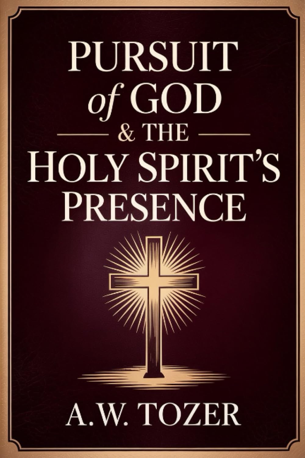 Pursuit of God & The Holy Spirit’s Presence: Two of Tozer's Greatest Classics in One
