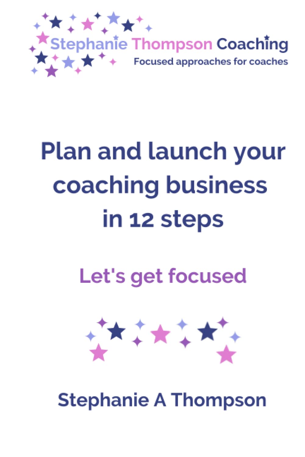 Plan and launch your coaching business in 12 steps: Let’s get focused