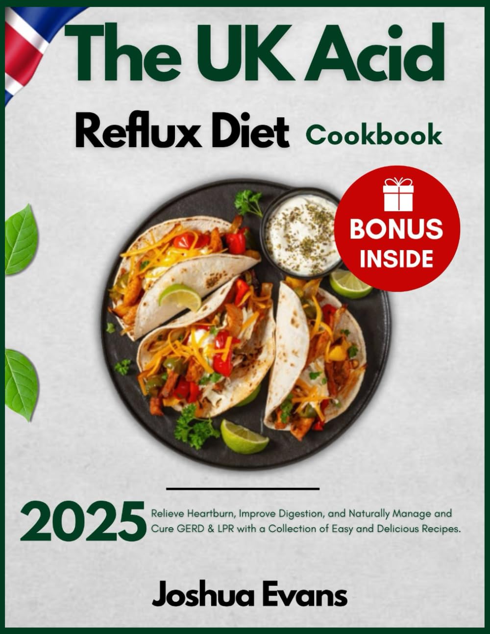 The UK Acid Reflux Diet Cookbook 2025: Relieve Heartburn, Improve Digestion, and Naturally Manage and Cure GERD & LPR with a Collection of Easy and Delicious Recipes.