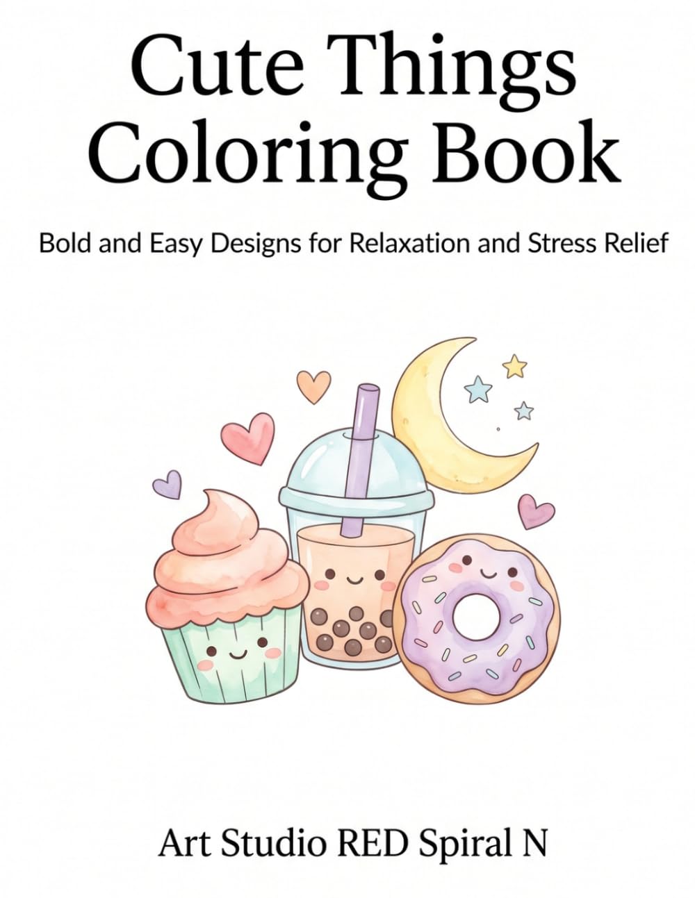 Cute Things Coloring Book: Bold and Easy Designs for Relaxation and Stress Relief