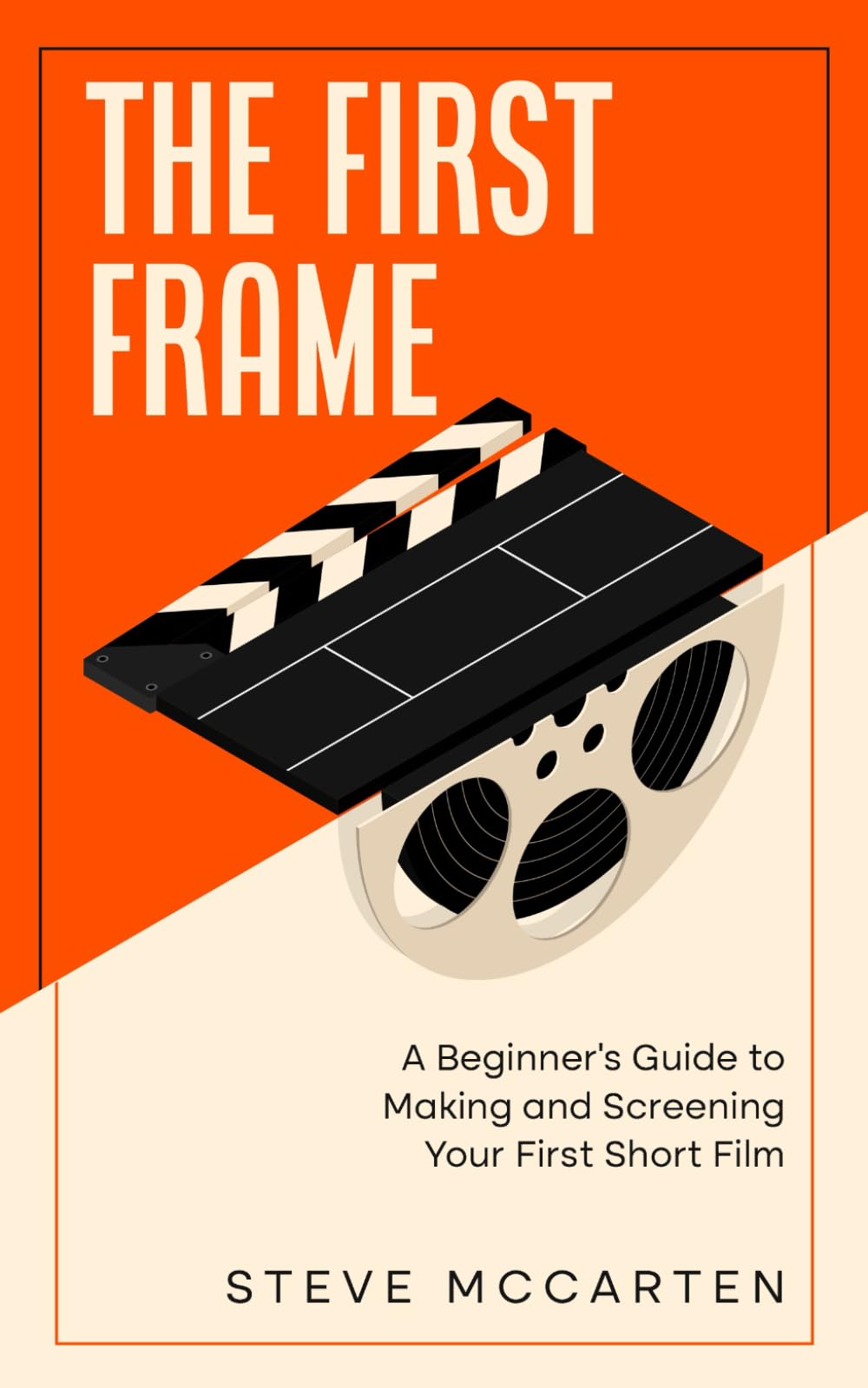The First Frame: A Beginner's Guide to Making and Screening Your First Short Film