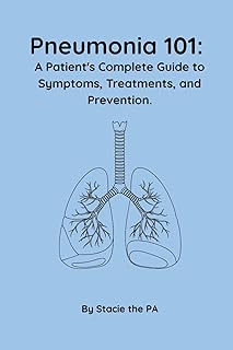 Pneumonia: A Patient's Complete Guide to Symptoms, Treatments, and Prevention.