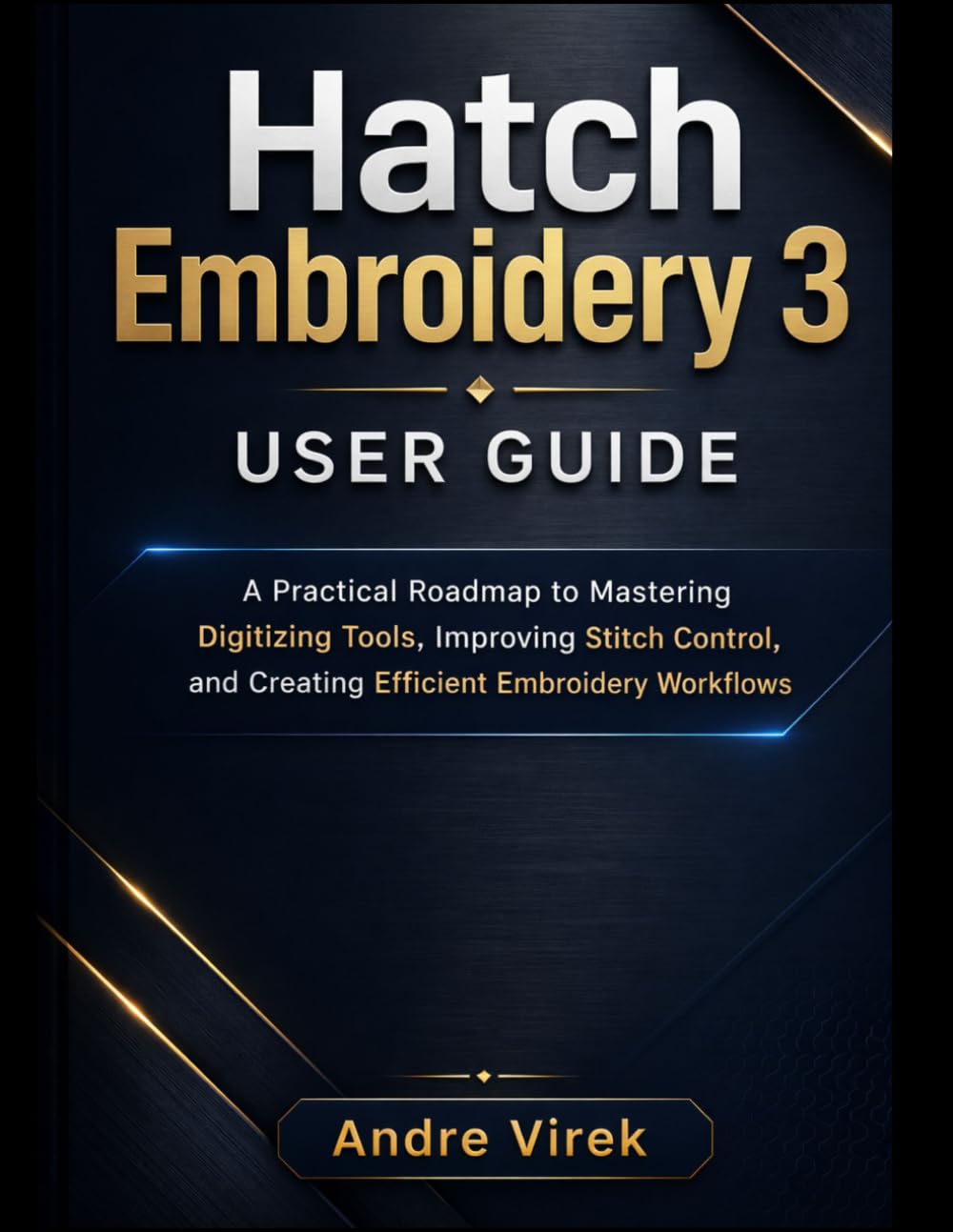 Hatch Embroidery 3 User Guide: A Practical Roadmap to Mastering Digitizing Tools, Improving Stitch Control, and Creating Efficient Embroidery Workflows