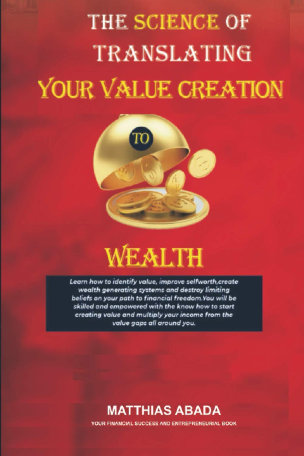 The Science of Translating Your Value Creation to Wealth: Your Financial Success and Entrepreneurial Book