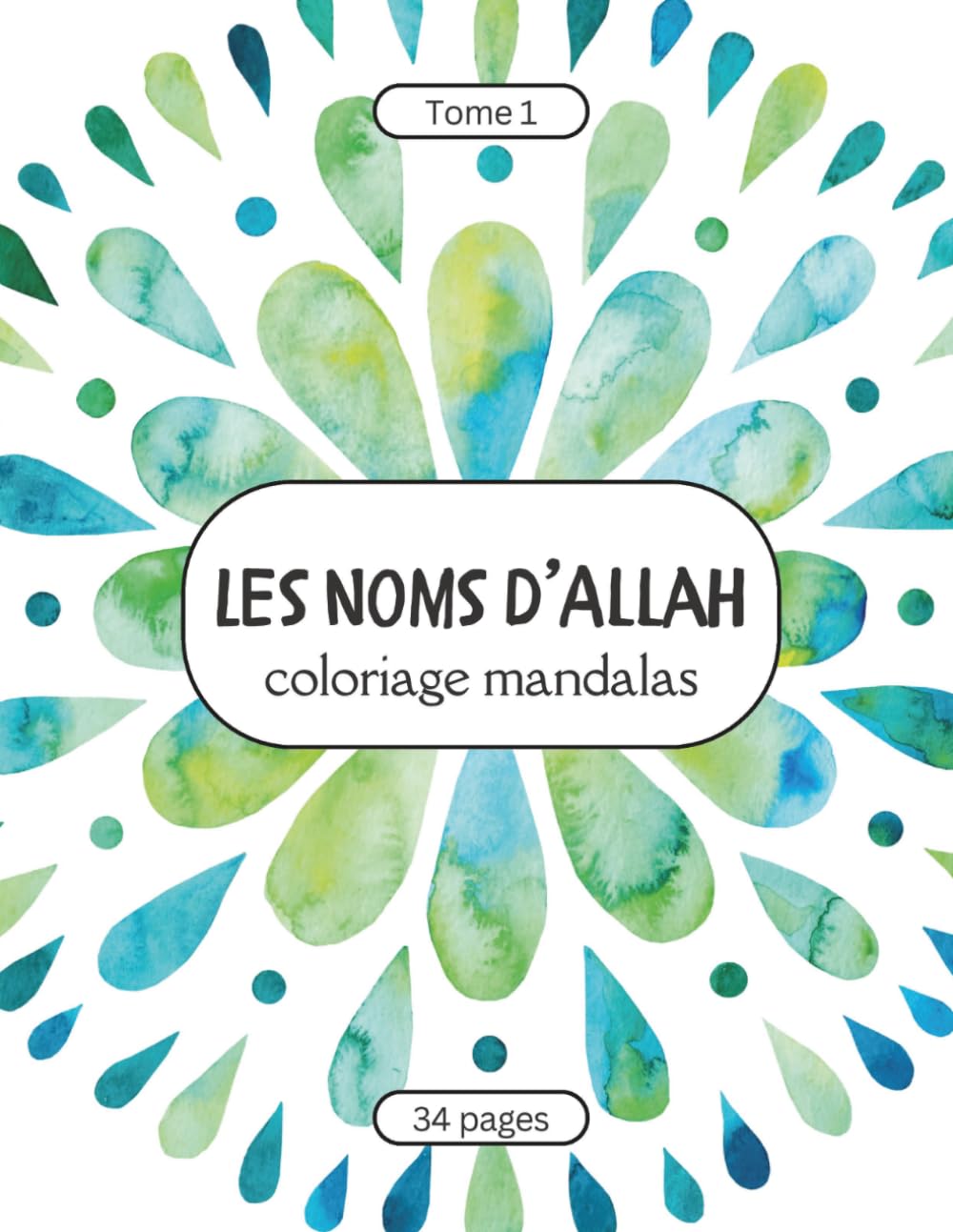 Les Noms d’Allah – Coloriage Mandalas pour Enfants et Adultes - Tome 1: Découvrir et colorier les beaux Noms d’Allah