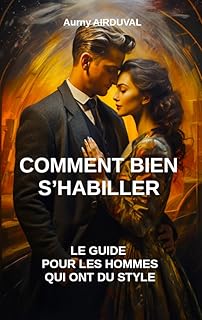 Comment bien s'habiller : le guide pour les hommes qui ont du style: Mode Homme, Conseils vestimentaires, Vêtements, Guide d'habillements, Elégance