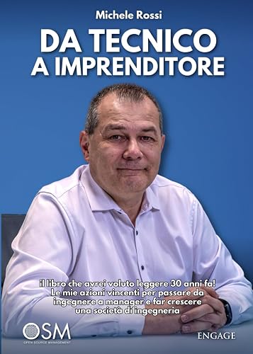 DA TECNICO A IMPRENDITORE: il libro che avrei voluto leggere 30 anni fa! Le mie azioni vincenti per passare da ingegnere a manager e far crescere una società di ingegneria