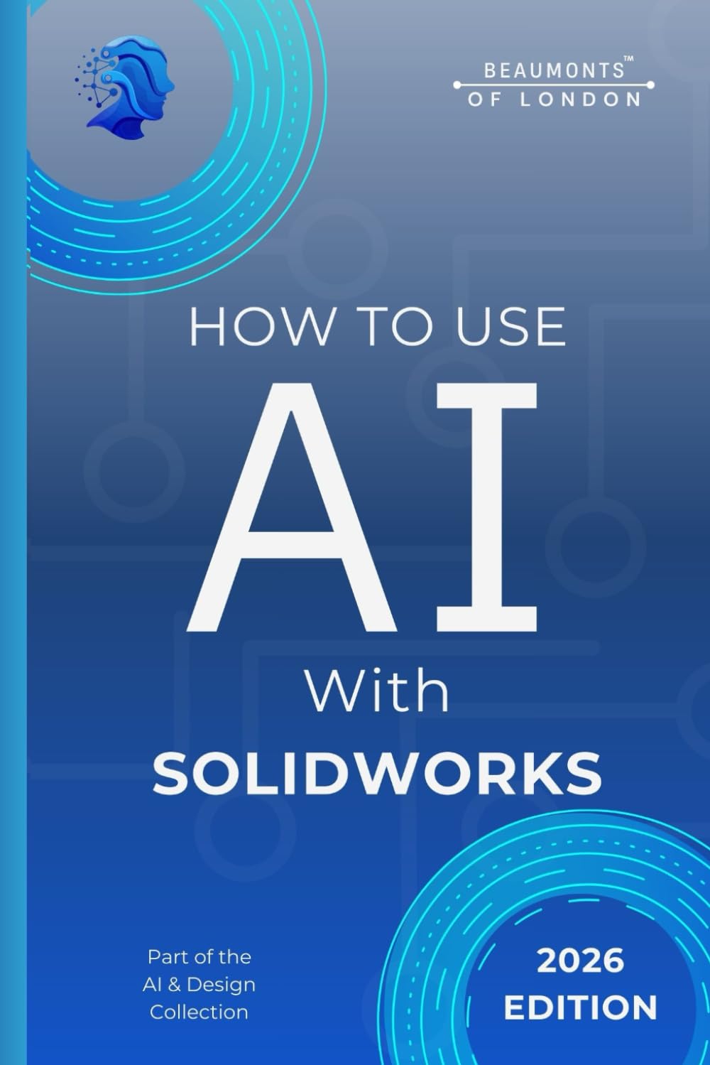 How To Use AI With SOLIDWORKS: Boost CAD Productivity, Automate Design Tasks, and Work Faster with Artificial Intelligence (Beaumonts - AI & Design)