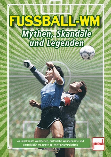 Fußball-WM: Mythen, Skandale und Legenden: 24 unbekannte Wahrheiten, historische Wendepunkte und unsterbliche Momente der Weltmeisterschaften