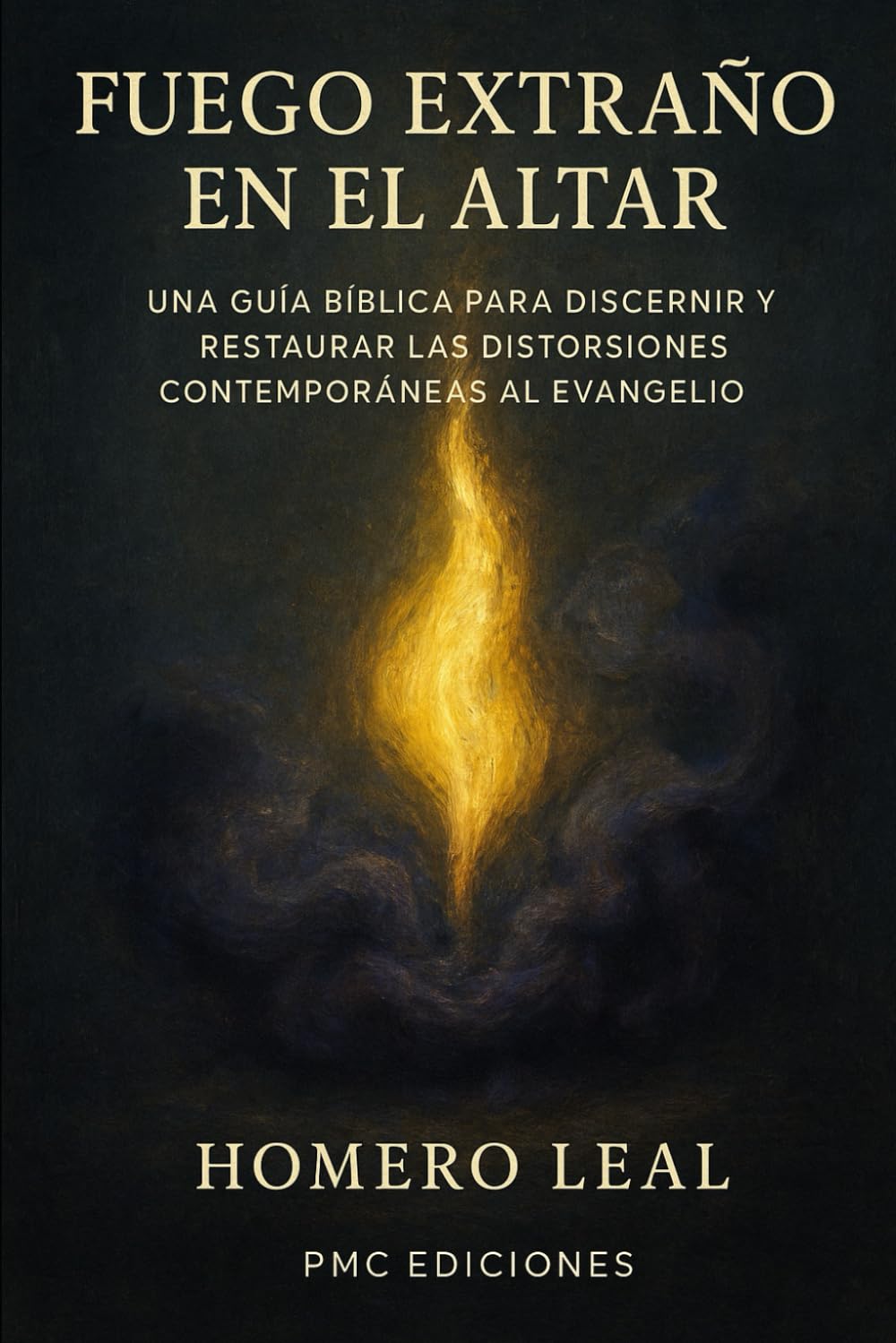 Fuego Extraño en el Altar: Una Guía Bíblica para Discernir y Restaurar las Distorsiones Contemporáneas al Evangelio