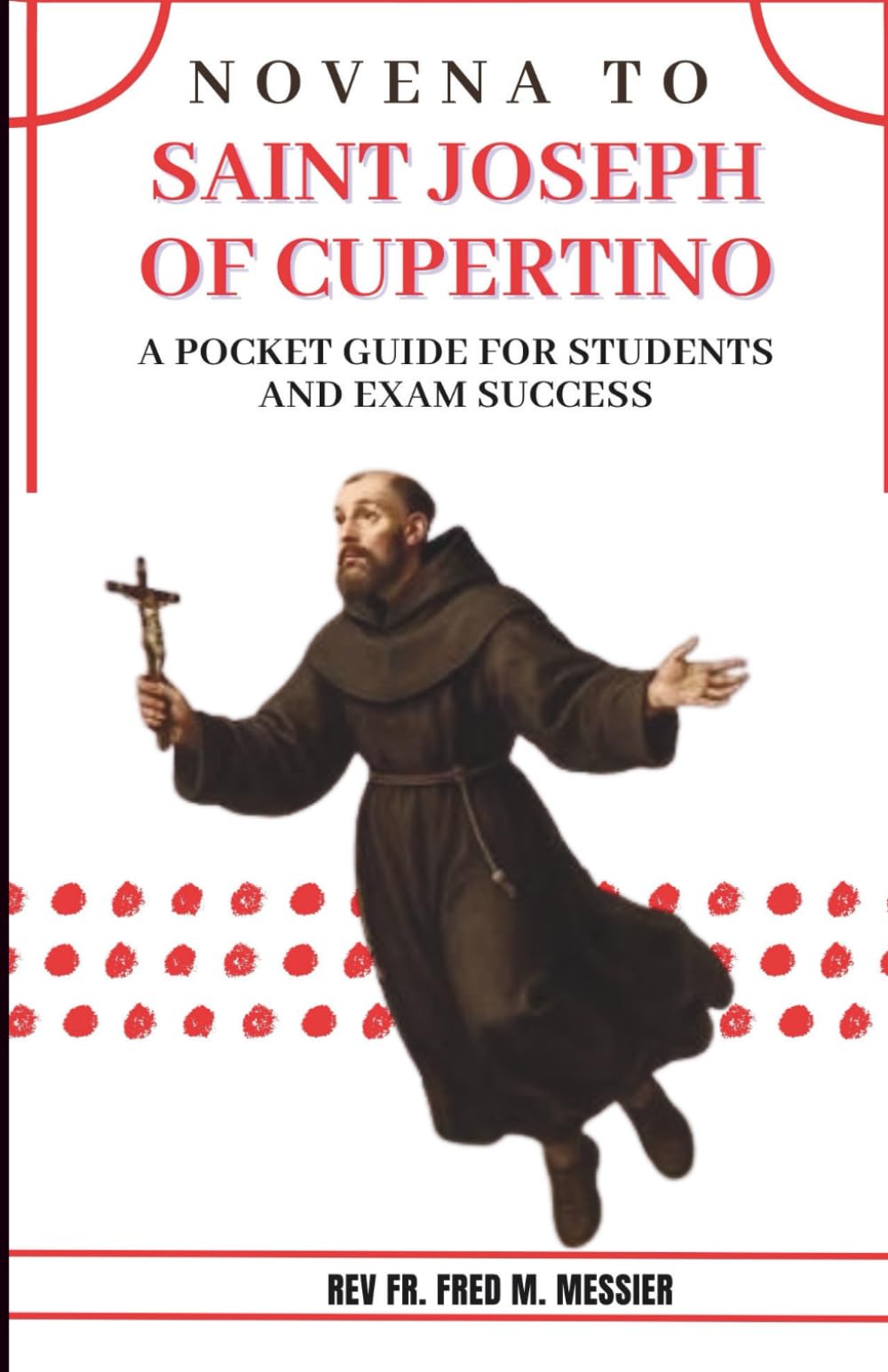 NOVENA TO SAINT JOSEPH OF CUPERTINO: A pocket Guide For Students and Exam Success. Catholic Prayer Pocket book