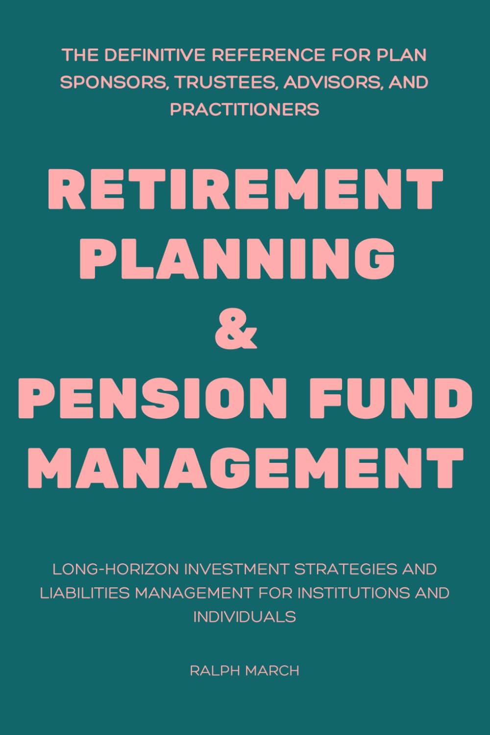 Retirement Planning & Pension Fund Management: Long-Horizon Investment Strategies and Liabilities Management for Institutions and Individuals