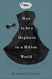 How To Be A Hepburn In A Hilton World