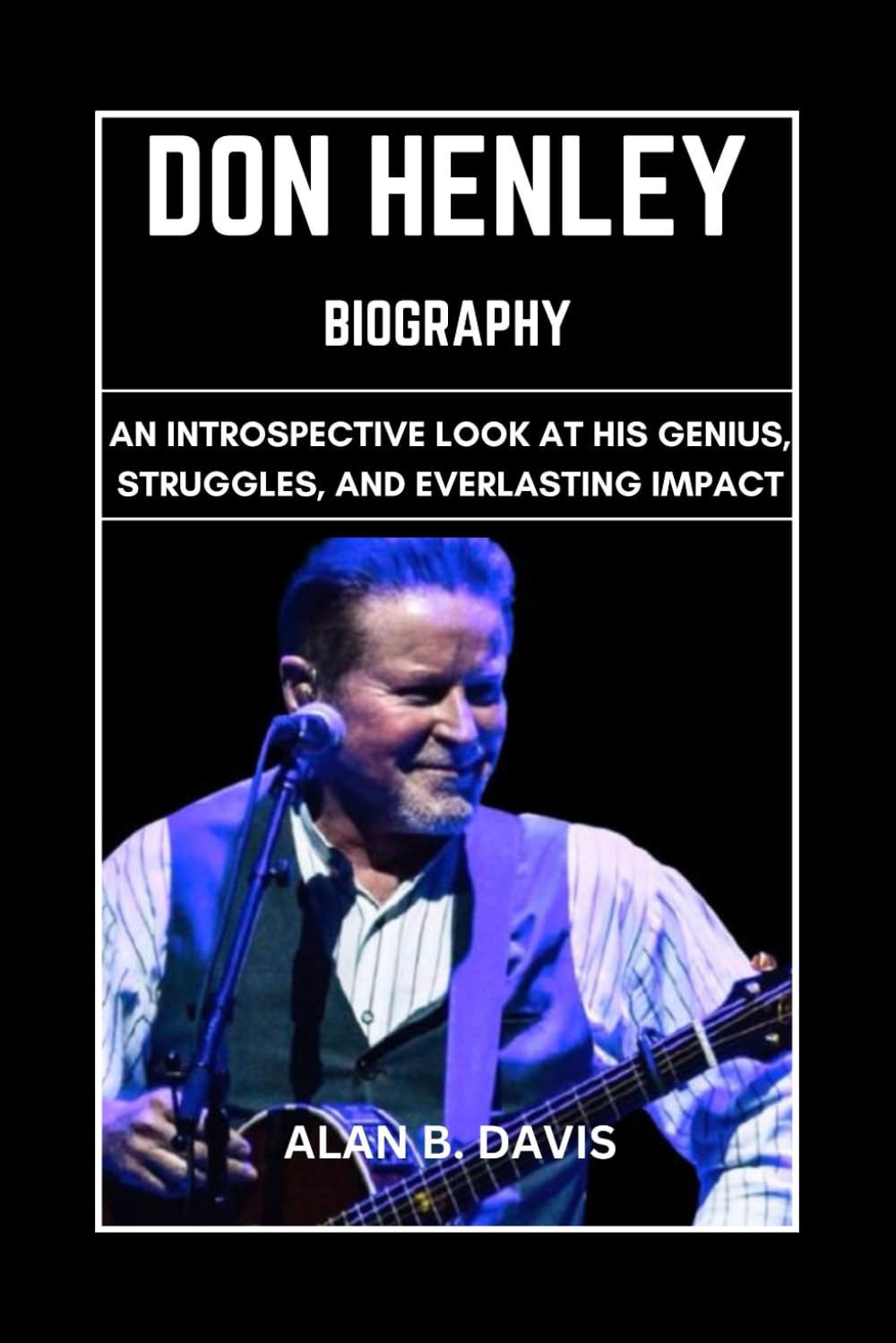 Don Henley Biography: An Introspective Look at His Genius, Struggles, And Everlasting Impact