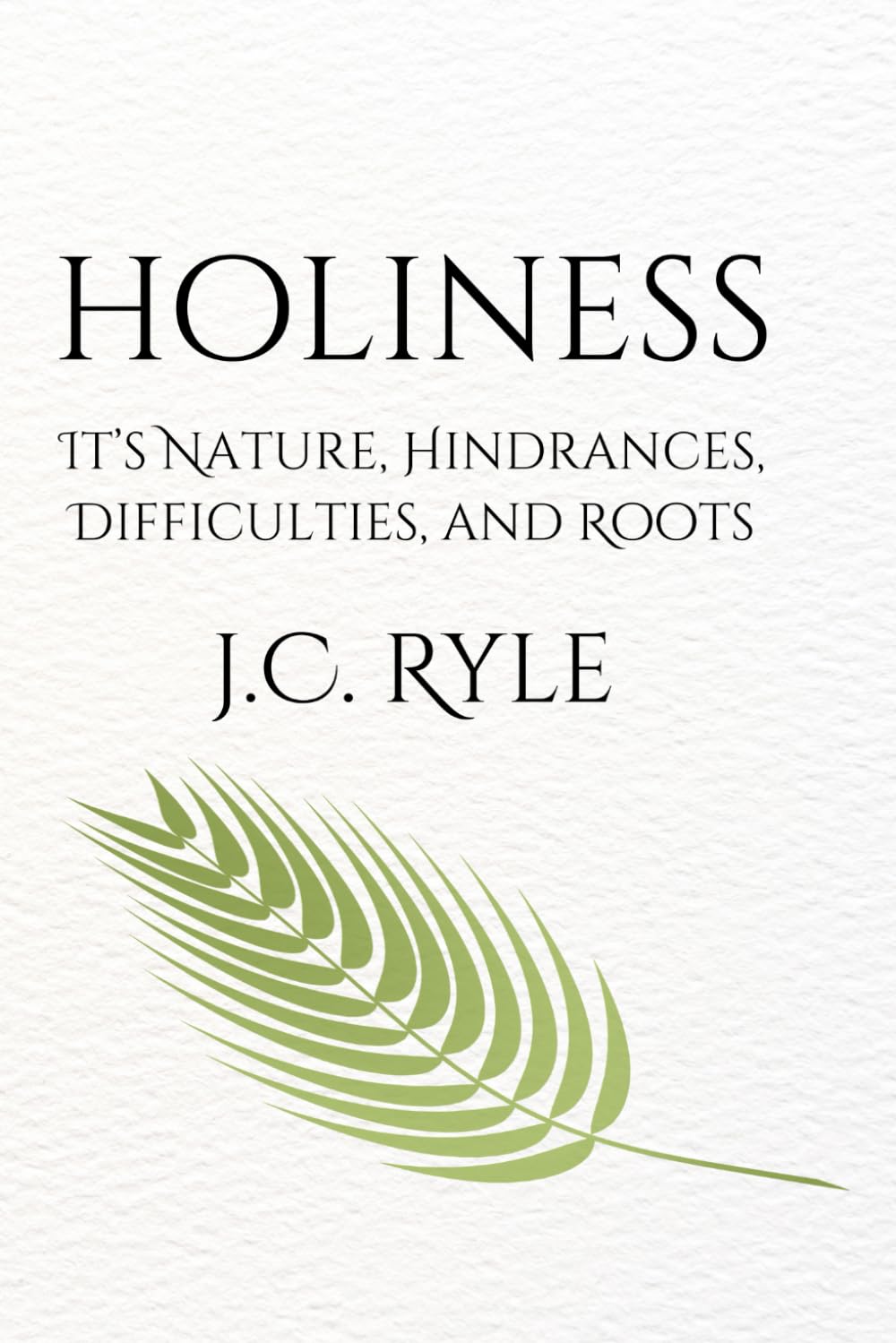 Holiness: Its Nature, Hindrances, Difficulties, and Roots (1877 Reprint Edition): A Restored Christian Classic on Spiritual Growth and Practical Faith