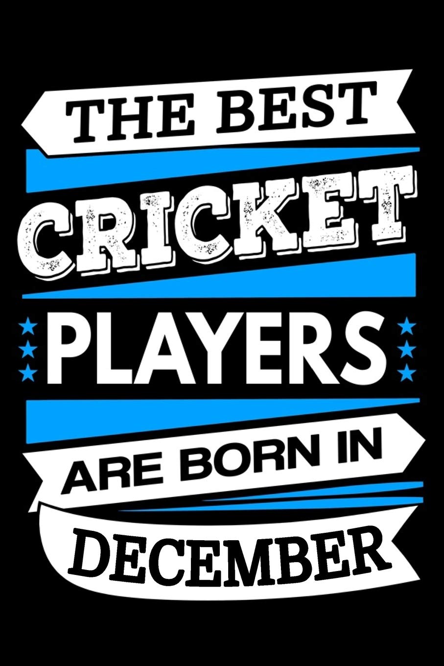 The Best Cricket Players Are Born In December Journal: Cricket Players Gifts, Cricket Notebook, Birthday Gift for Cricket Player