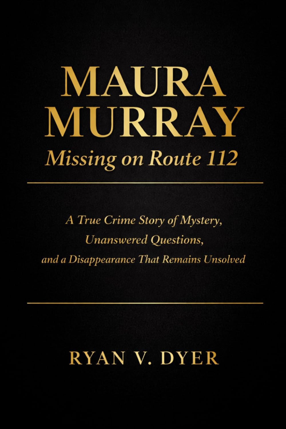 Maura Murray: Missing on Route 112: A True Crime Story of Mystery,Unanswered Questions, and a Disappearance That Remains Unsolved
