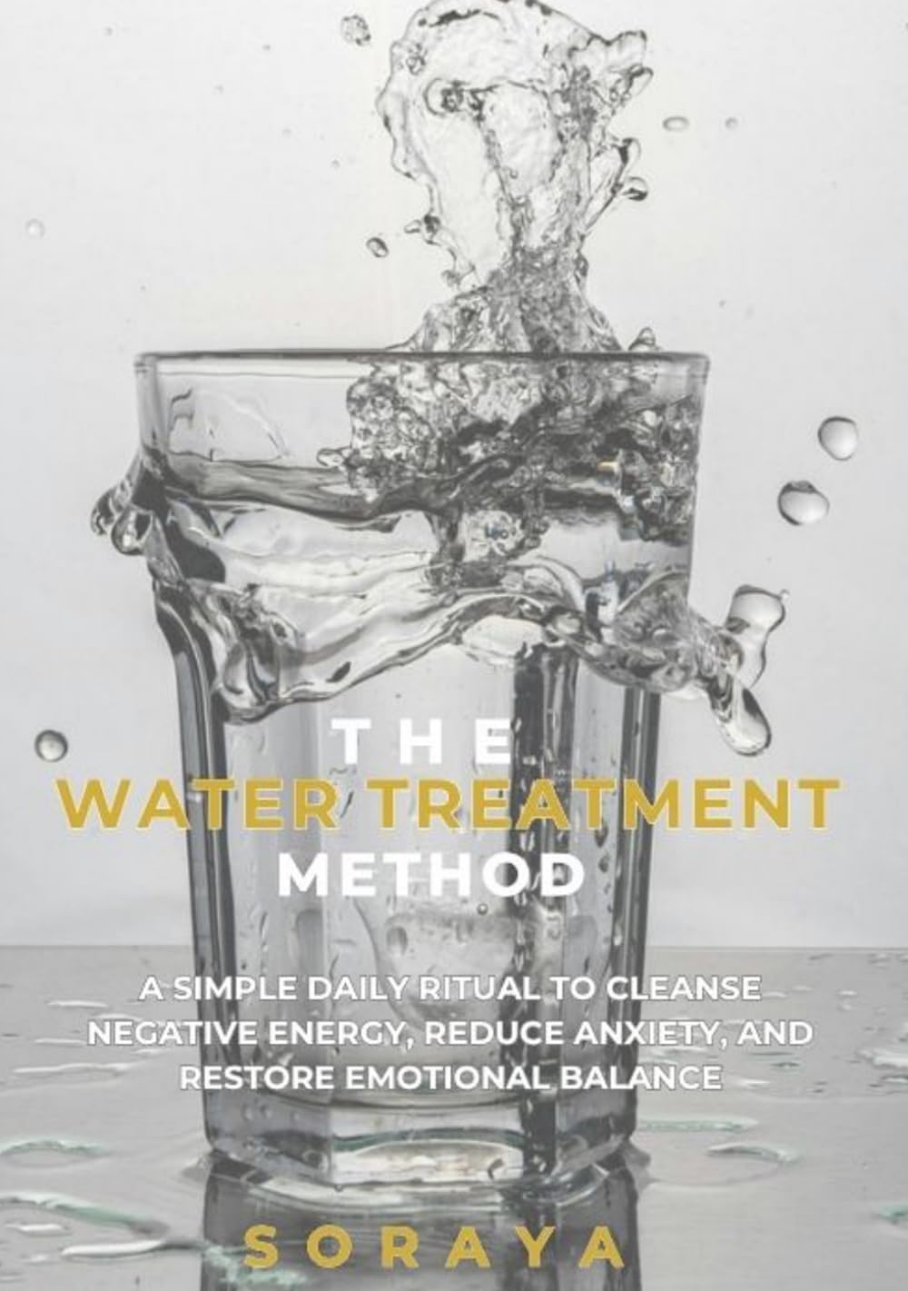 The Water Treatment Method: A Simple Daily Ritual to Cleanse Negative Energy, Reduce Anxiety, and Restore Emotional Balance