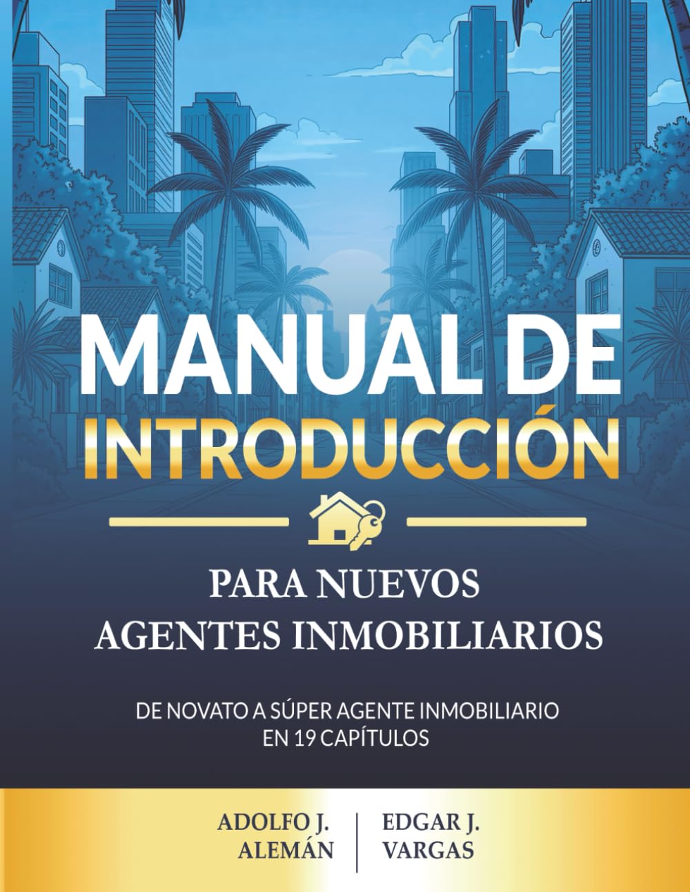 Manual de Introducción para Nuevos Agentes Inmobiliarios: De novato a Super Agente Inmobiliarios en 19 capítulos.