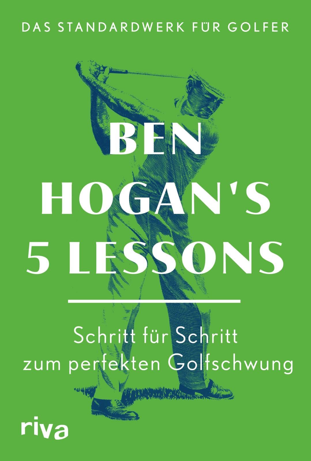 Ben Hogan's 5 Lessons – Das Standardwerk für Golfer: Schritt für Schritt zum perfekten Golfschwung | Der Weltbestseller auf Deutsch. Mit Anleitungen zu Grundlagen und Technik