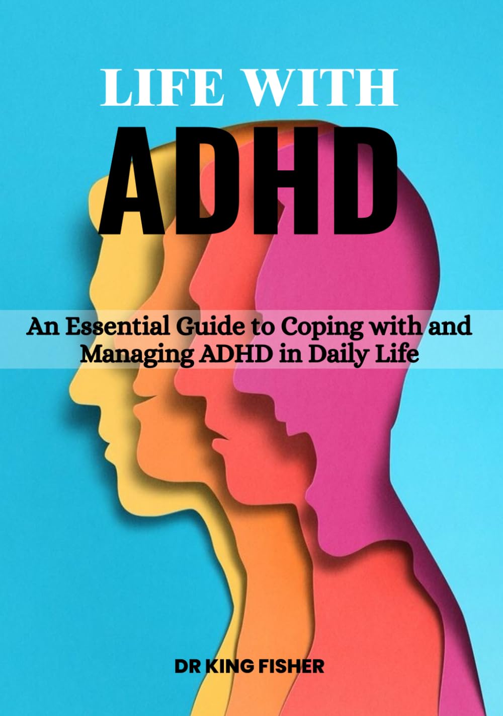 Life With ADHD: An Essential Guide to Coping with and Managing ADHD in Daily Life
