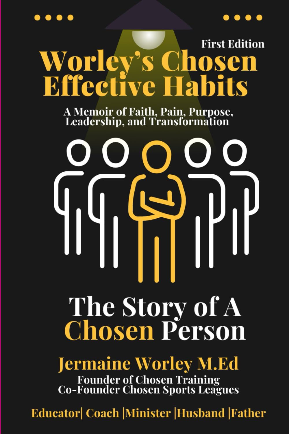 WORLEY’S CHOSEN EFFECTIVE HABITS | THE STORY OF A CHOSEN PERSON: A Memoir of Faith, Pain, Purpose, Leadership, and Transformation
