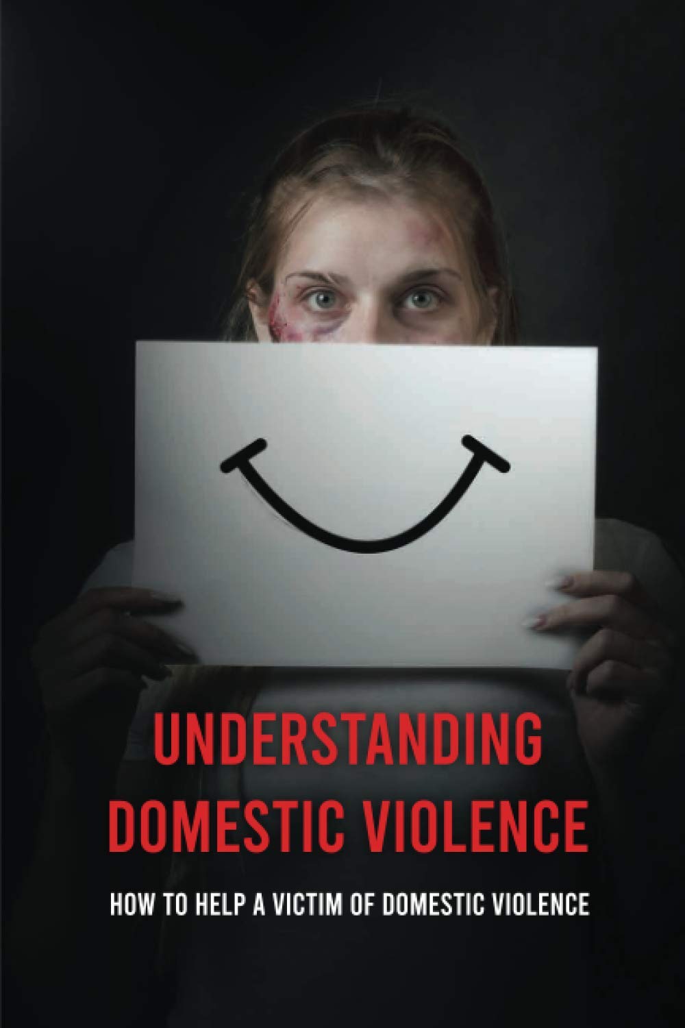 Understanding Domestic Violence: How To Help A Victim of Domestic Violence: Effects Of Abuse On The Victim