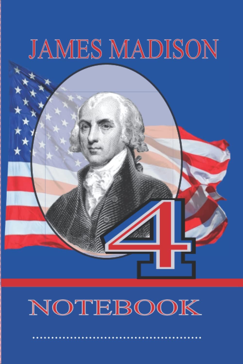 Notebook-4-James Madison: A unique series|Presidents of the United States|Build your collection from 1-46 President|(110 pages6x9)|For Students and childern of all ages|Biography and famous quotes|