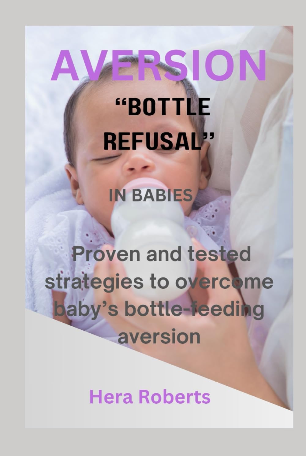 AVERSION ‘‘BOTTLE REFUSAL’’ IN BABIES: Proven and tested strategies to overcome baby’s bottle-feeding aversion