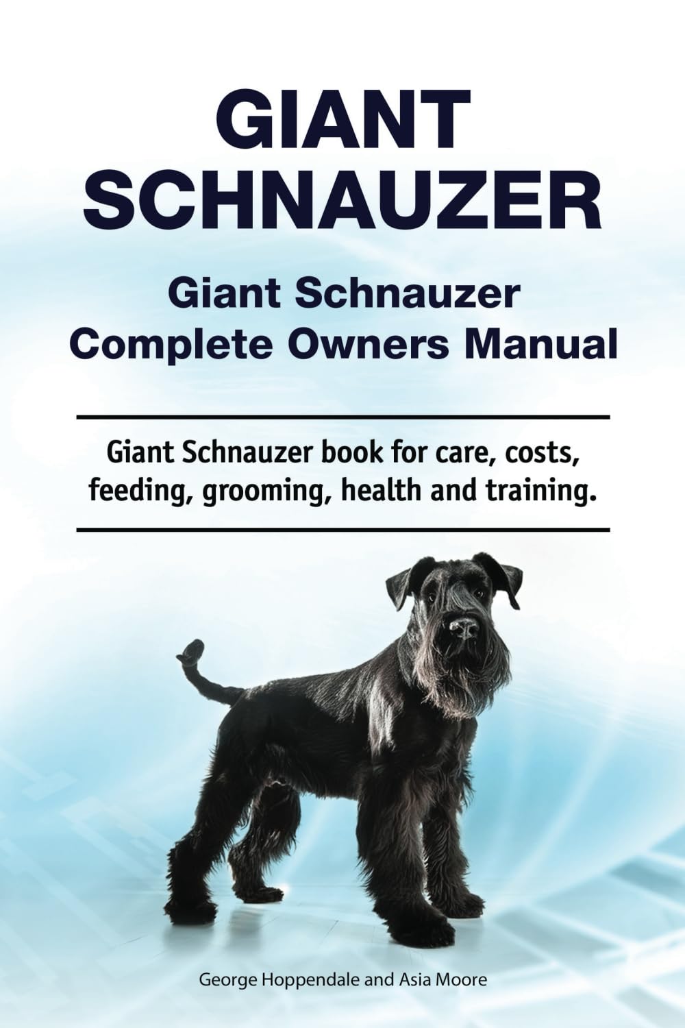 Giant Schnauzer. Giant Schnauzer Complete Owners Manual. Giant Schnauzer book for care, costs, feeding, grooming, health and training.: Papberback