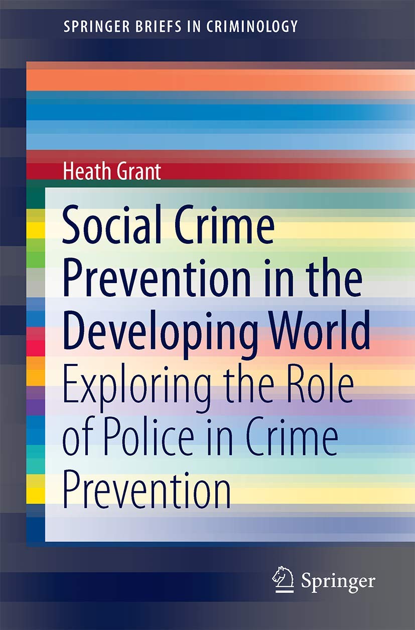 Social Crime Prevention in the Developing World: Exploring the Role of Police in Crime Prevention: 6 (SpringerBriefs in Criminology, 6)