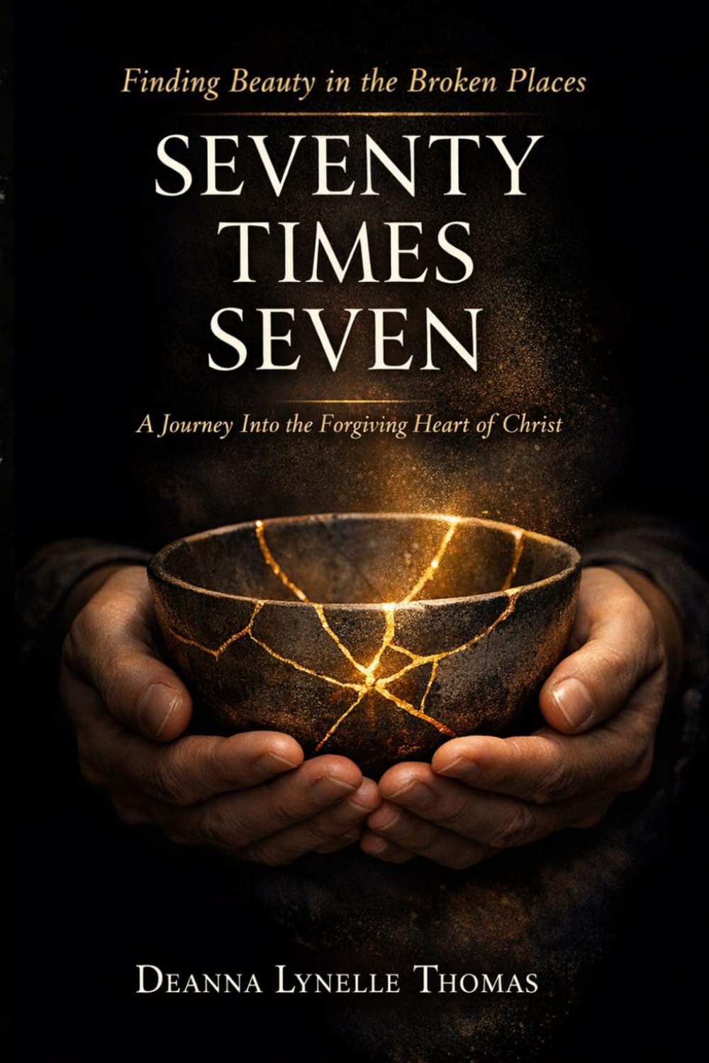 SEVENTY TIMES SEVEN: A Journey Into the Forgiving Heart of Christ (Unstrung Beauty Collection)