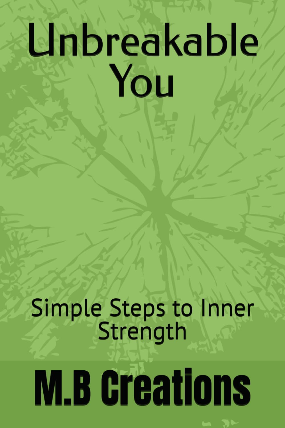 Unbreakable You: Simple Steps to Inner Strength