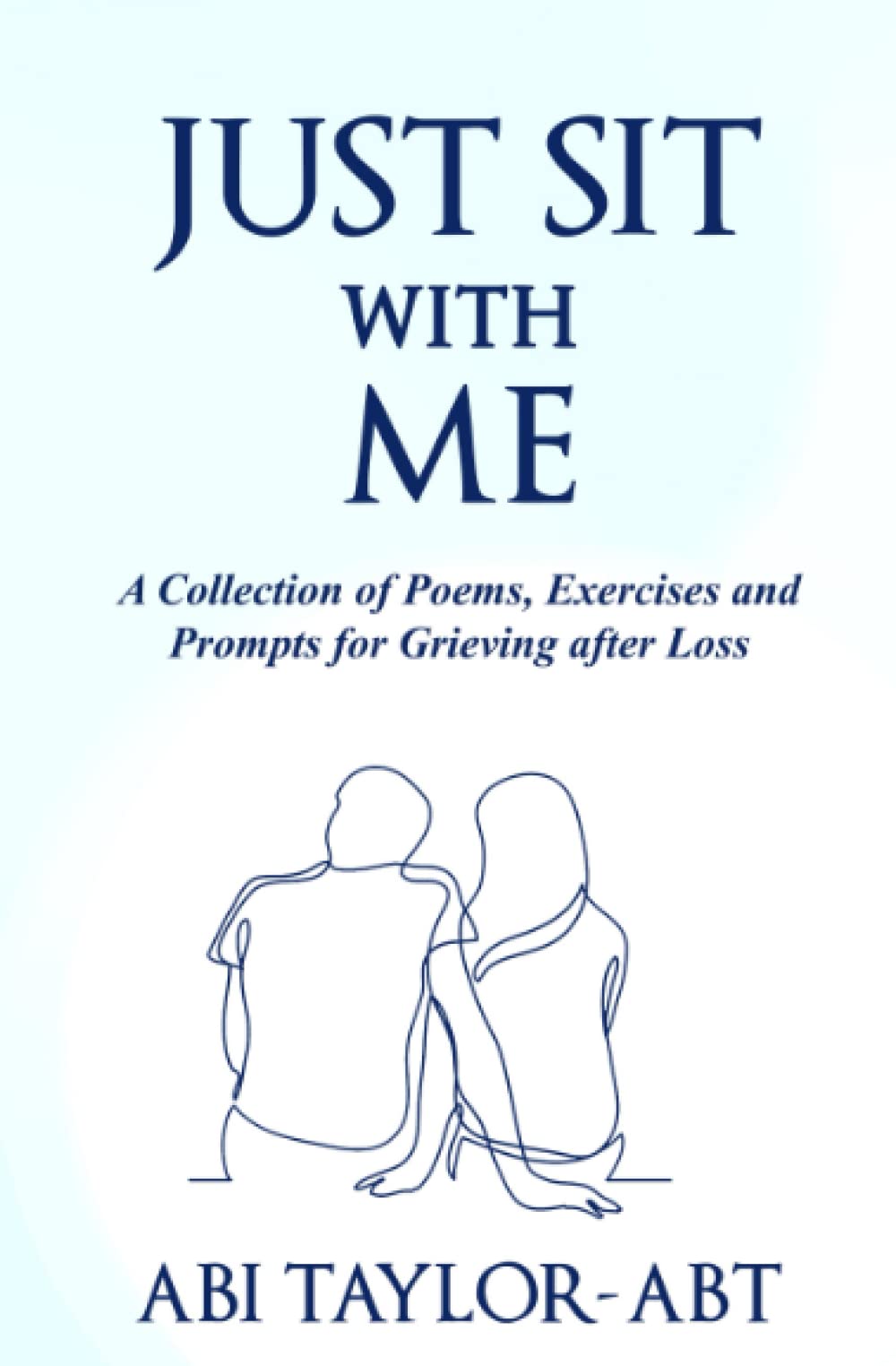 Just Sit With Me: A Collection of Poems, Exercises and Prompts for Grieving after Loss.