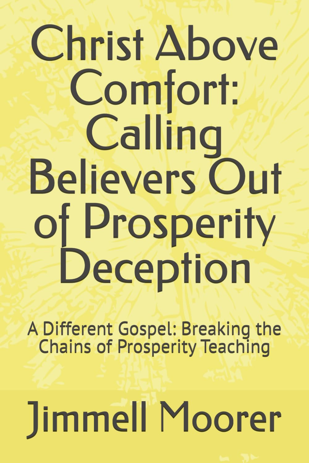 Christ Above Comfort: Calling Believers Out of Prosperity Deception: A Different Gospel: Breaking the Chains of Prosperity Teaching
