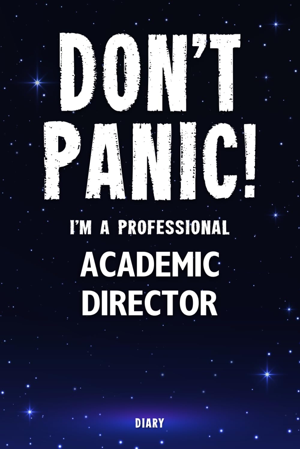 Don't Panic! I'm A Professional Academic Director Diary: Undated Planner - Start At Any Time Of Year - Weekly Organizer For A Busy Academic Director