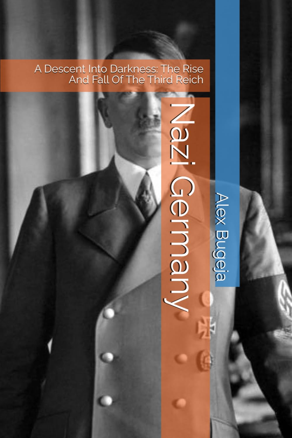 Nazi Germany: A Descent Into Darkness: The Rise And Fall Of The Third Reich