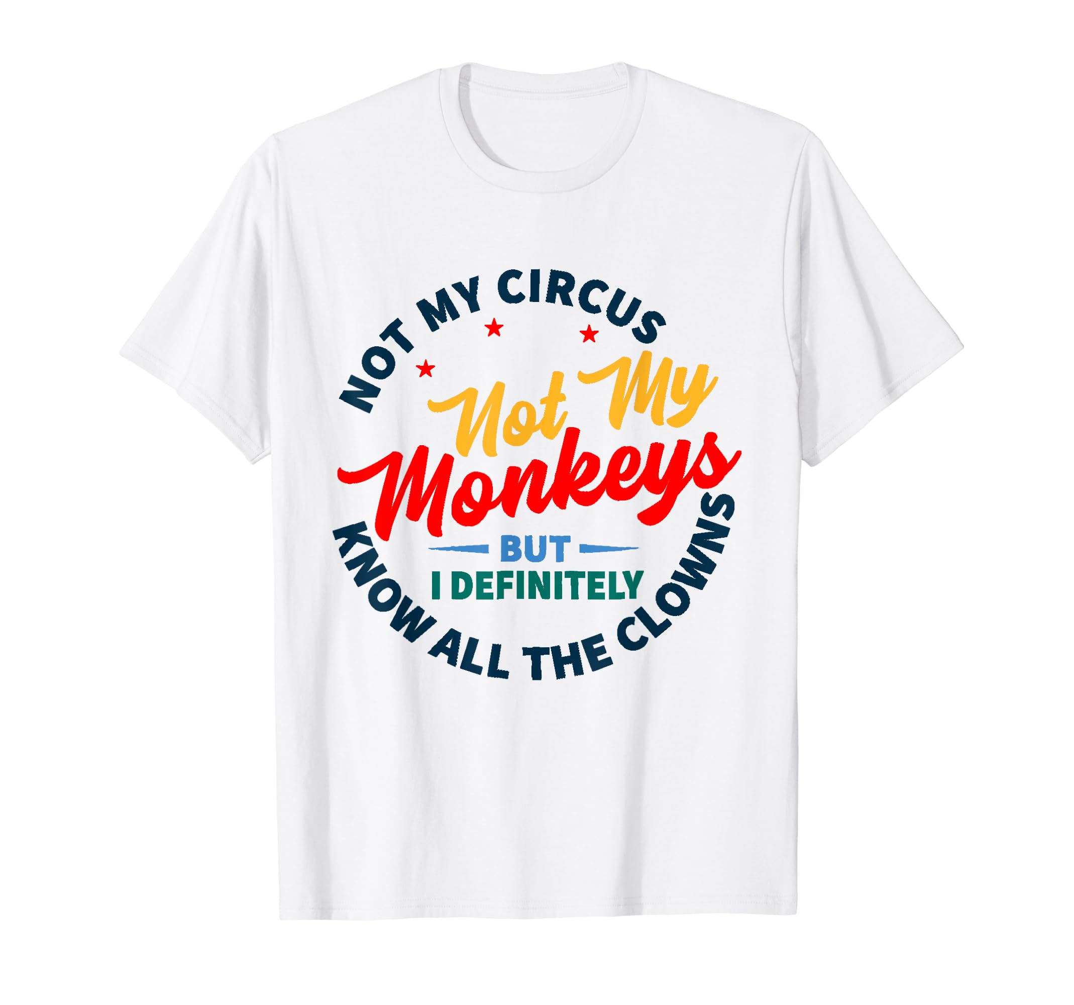 Not My Circus Not My Monkeys FunnyHumor Joke Meme Men Women T-Shirt