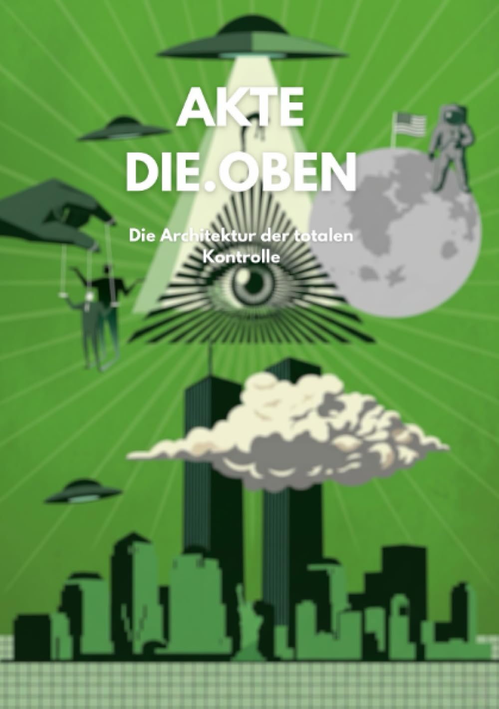 Akte Die.Oben: Die Architektur der totalen Kontrolle