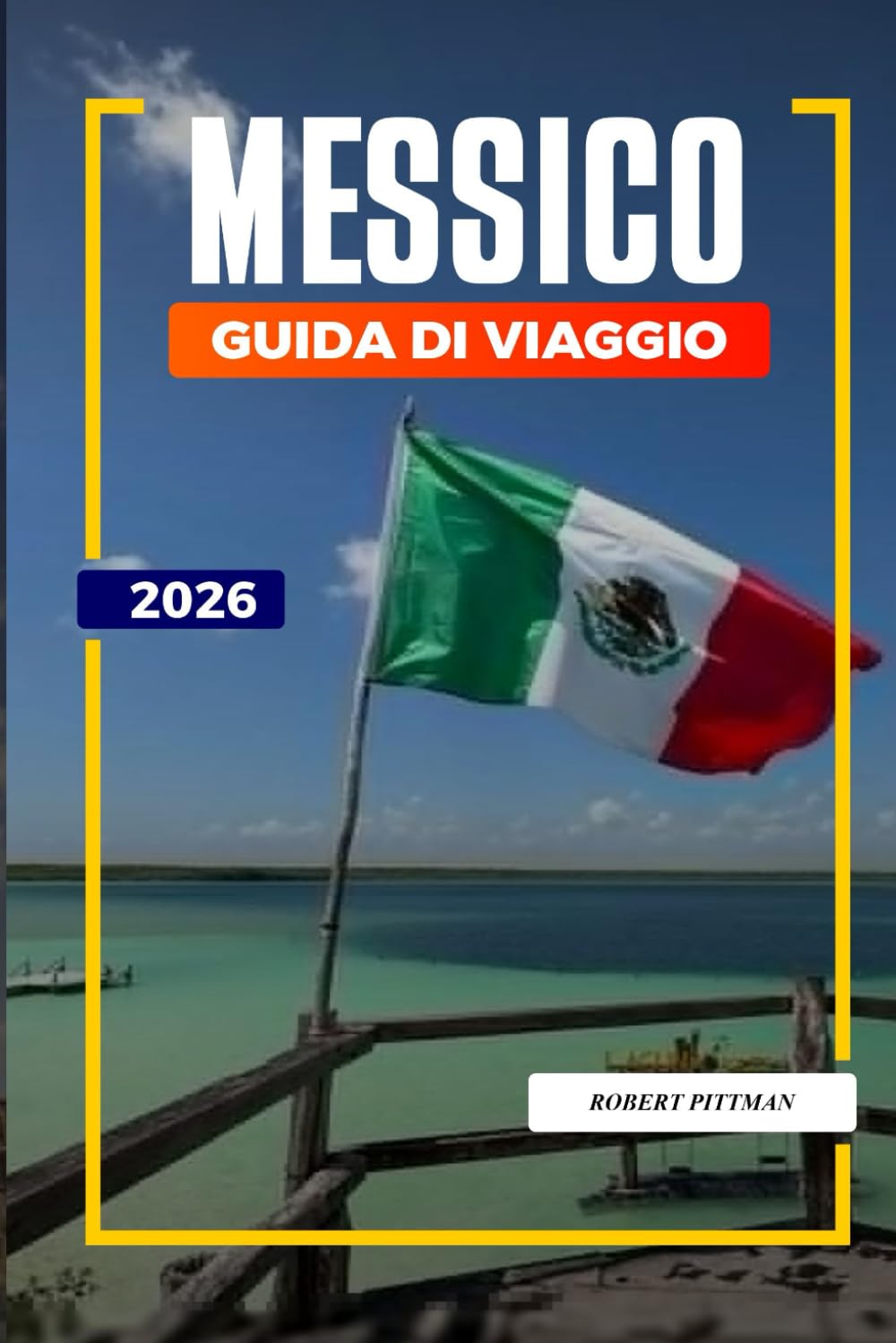 GUIDA DI VIAGGIO MESSICO 2026: Scopri gemme nascoste, monumenti storici, consigli di viaggio ed esperienze di vacanza indimenticabili