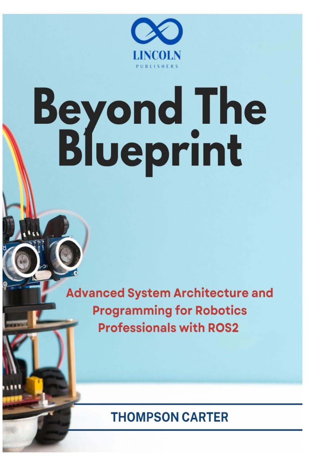 Beyond the Blueprint: Advanced System Architecture and Programming for Robotics Professionals with ROS2: 12 (R0S2)