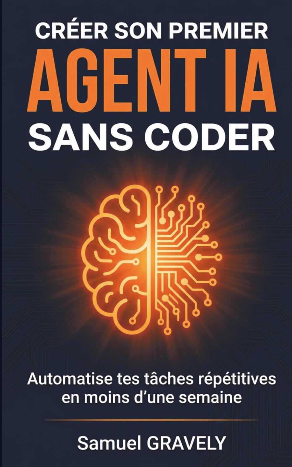 Créer son premier agent IA sans coder: Automatise tes tâches répétitives en moins d'une semaine, même sans expérience technique
