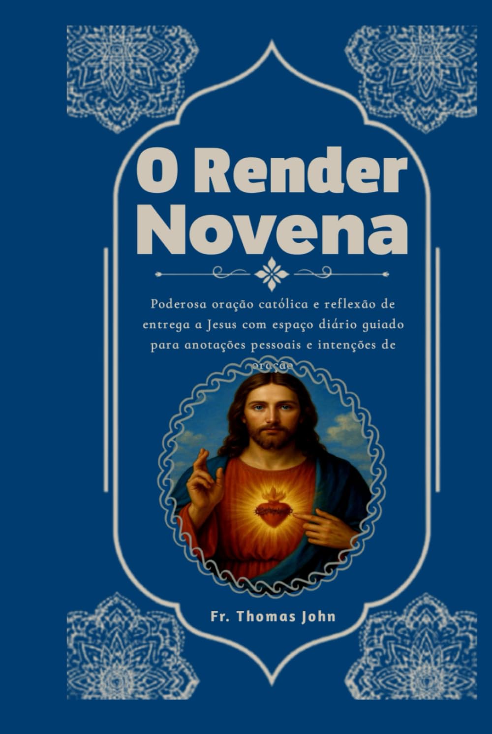 O Render Novena: Poderosa oração católica e reflexão de entrega a Jesus com espaço diário guiado para anotações pessoais e intenções de oração