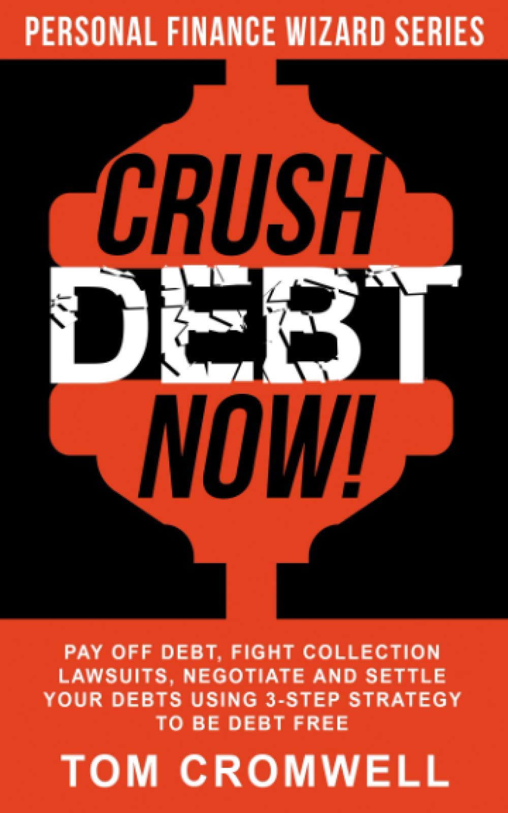 Crush Debt Now!: Pay off debt, fight collection lawsuits, negotiate and settle your debts using 3-step strategy to be debt free (Personal Finance Wizard)
