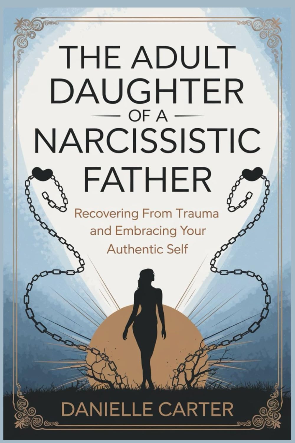 THE ADULT DAUGHTER OF A NARCISSISTIC FATHER: Recovering from Trauma and Embracing Your Authentic Self