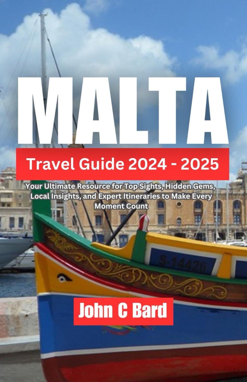 Malta Travel Guide 2024 - 2025: Your Ultimate Resource for Top Sights, Hidden Gems, Local Insights, and Expert Itineraries to Make Every Moment Count